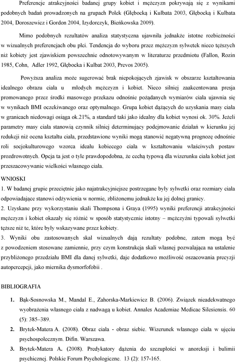 Tendencja do wyboru przez mężczyzn sylwetek nieco tęższych niż kobiety jest zjawiskiem powszechnie odnotowywanym w literaturze przedmiotu (Fallon, Rozin 1985, Cohn, Adler 1992, Głębocka i Kulbat