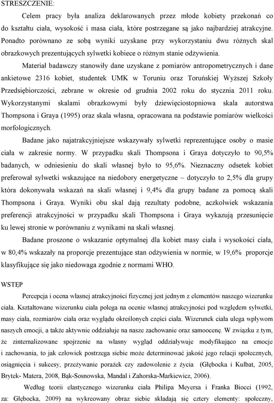 Materiał badawczy stanowiły dane uzyskane z pomiarów antropometrycznych i dane ankietowe 2316 kobiet, studentek UMK w Toruniu oraz Toruńskiej Wyższej Szkoły Przedsiębiorczości, zebrane w okresie od