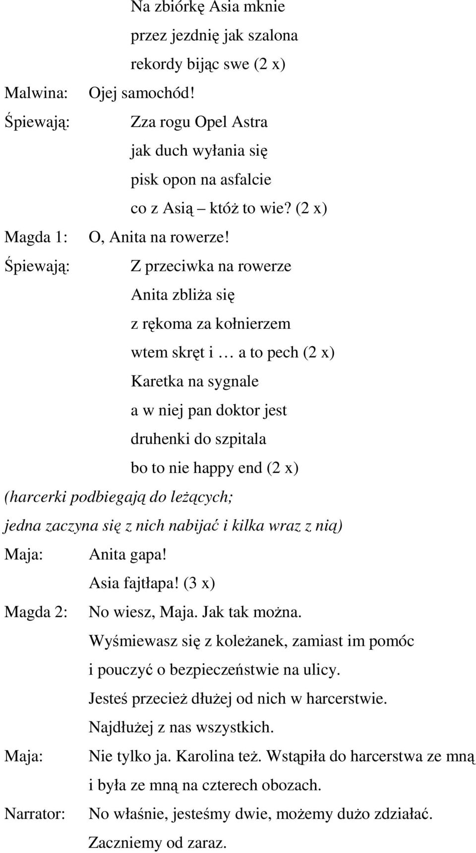 Śpiewają: Z przeciwka na rowerze Anita zbliŝa się z rękoma za kołnierzem wtem skręt i a to pech (2 x) Karetka na sygnale a w niej pan doktor jest druhenki do szpitala bo to nie happy end (2 x)