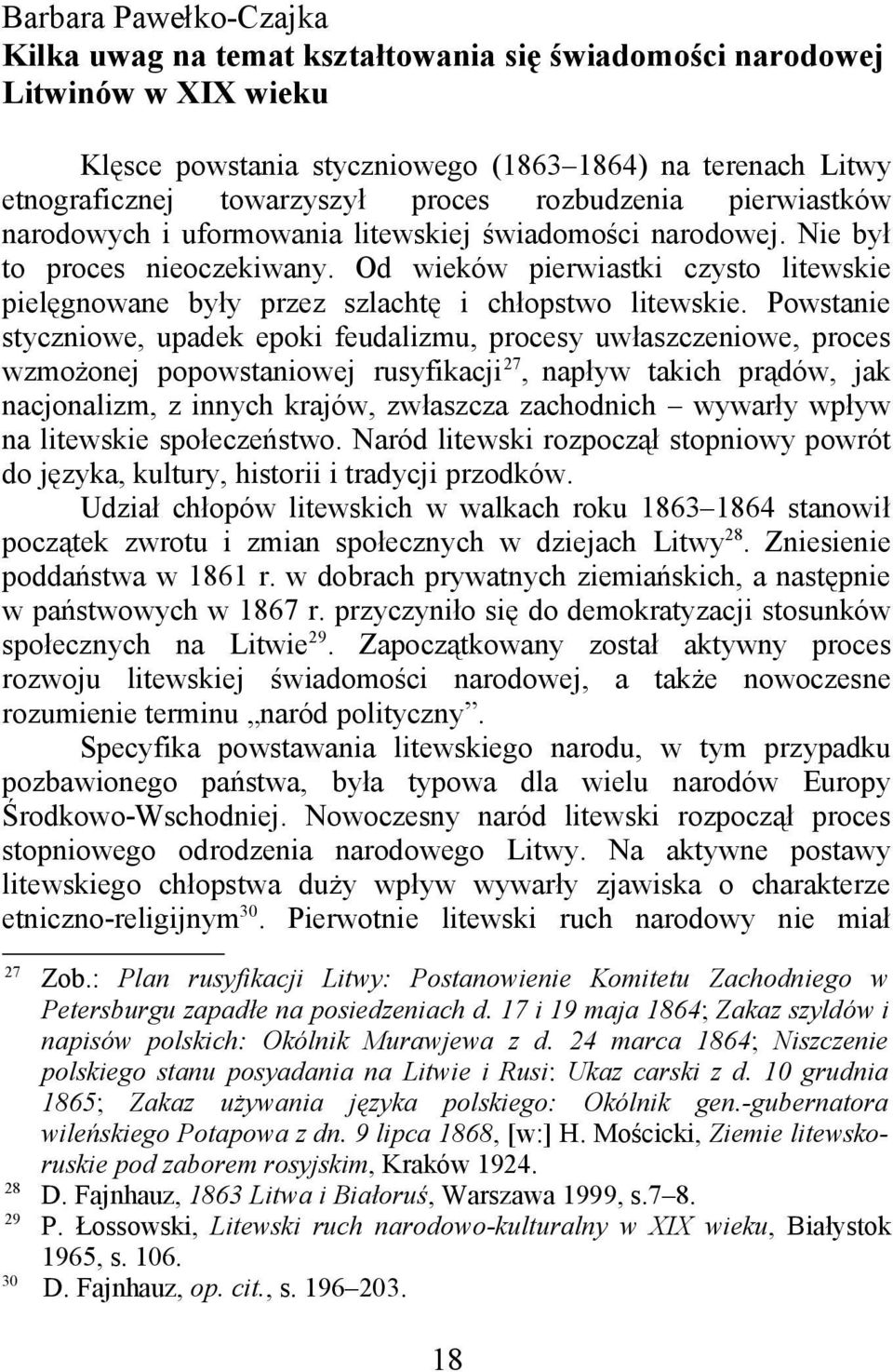 Od wieków pierwiastki czysto litewskie pielęgnowane były przez szlachtę i chłopstwo litewskie.