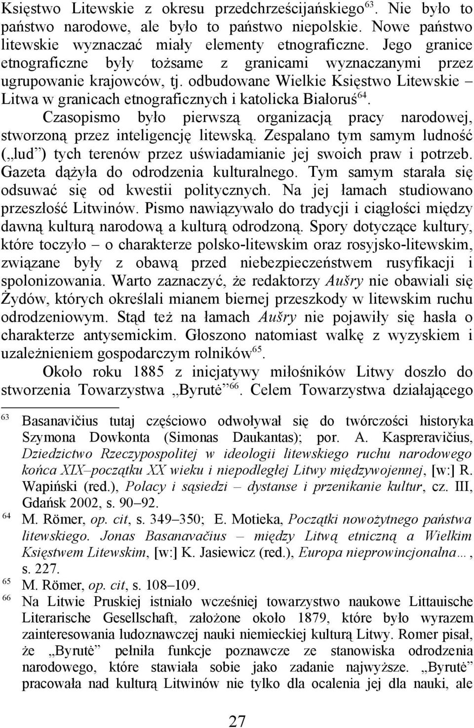 Czasopismo było pierwszą organizacją pracy narodowej, stworzoną przez inteligencję litewską. Zespalano tym samym ludność ( lud ) tych terenów przez uświadamianie jej swoich praw i potrzeb.