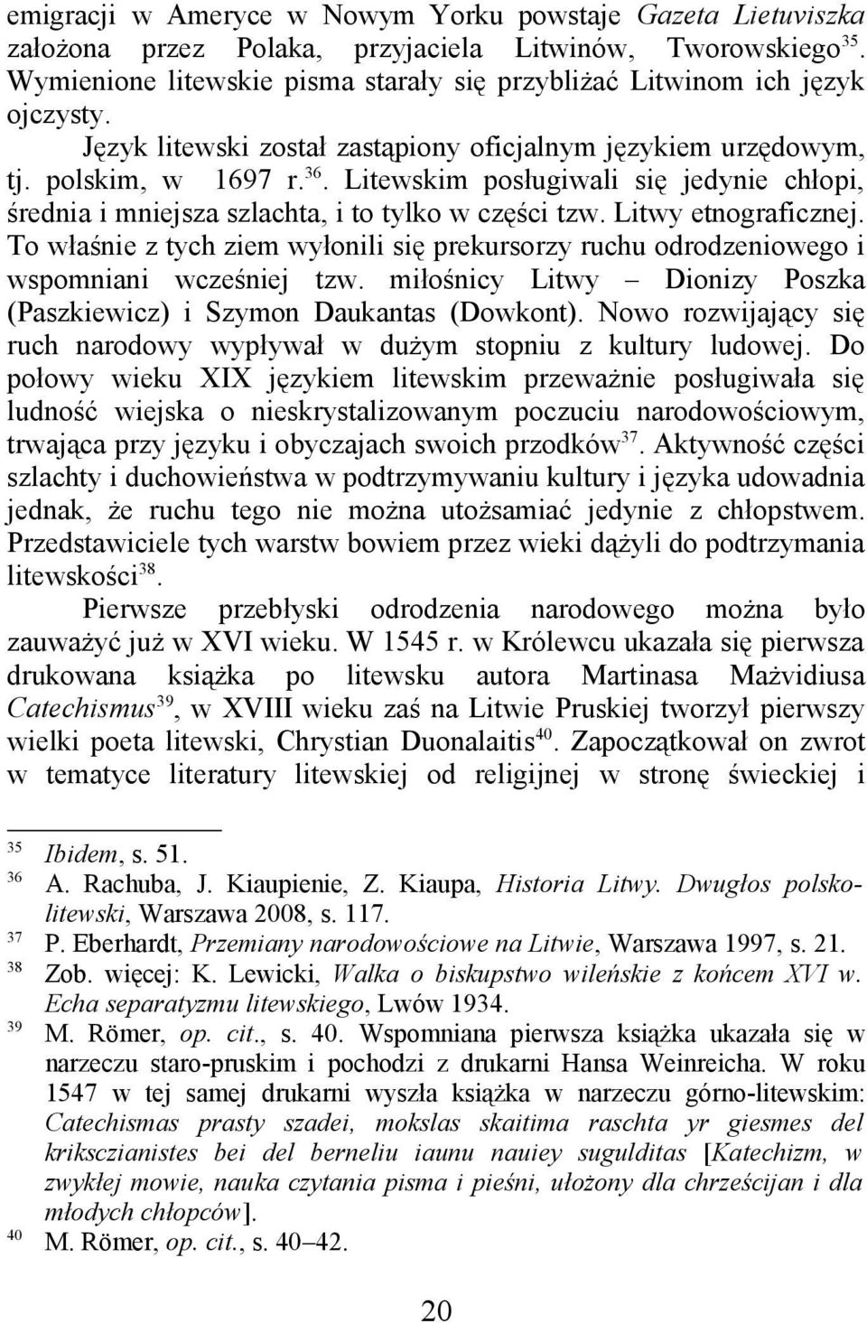 Litewskim posługiwali się jedynie chłopi, średnia i mniejsza szlachta, i to tylko w części tzw. Litwy etnograficznej.
