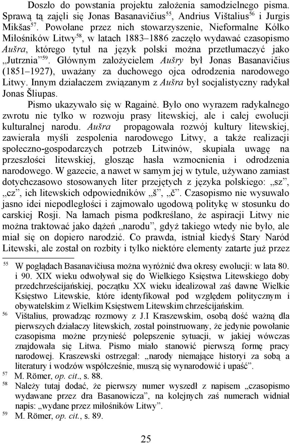Głównym założycielem Aušry był Jonas Basanavičius (1851 1927), uważany za duchowego ojca odrodzenia narodowego Litwy. Innym działaczem związanym z Aušra był socjalistyczny radykał Jonas Šliupas.