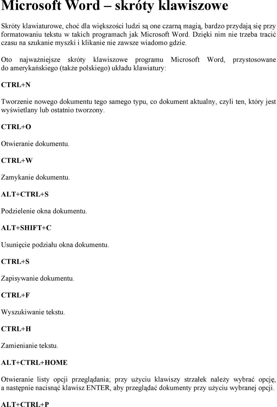 Oto najważniejsze skróty klawiszowe programu Microsoft Word, przystosowane do amerykańskiego (także polskiego) układu klawiatury: CTRL+N Tworzenie nowego dokumentu tego samego typu, co dokument