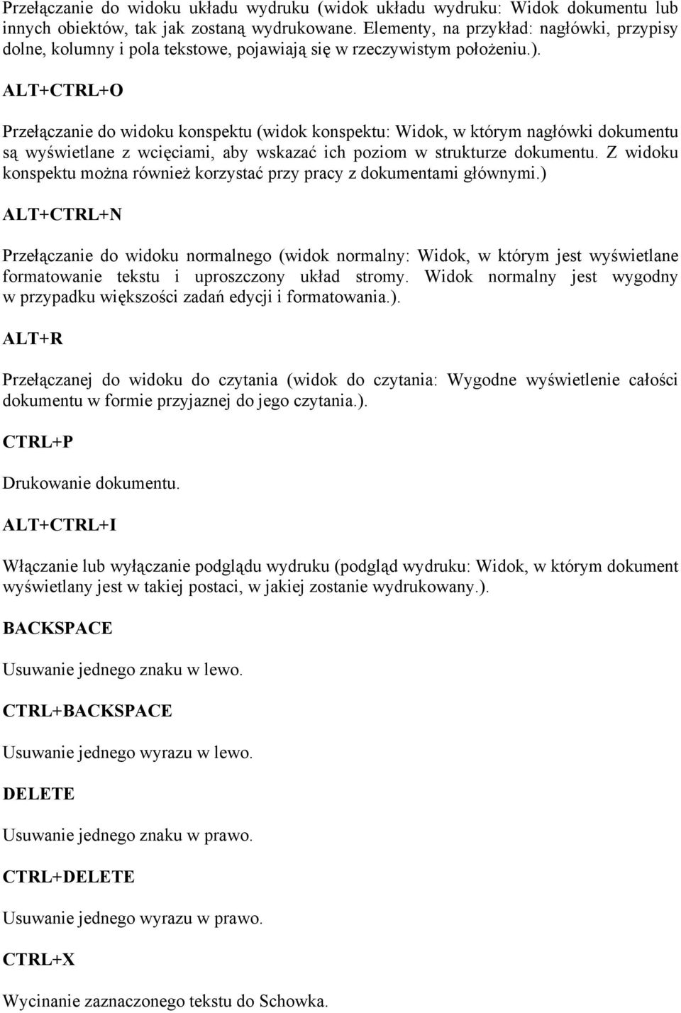 ALT+CTRL+O Przełączanie do widoku konspektu (widok konspektu: Widok, w którym nagłówki dokumentu są wyświetlane z wcięciami, aby wskazać ich poziom w strukturze dokumentu.