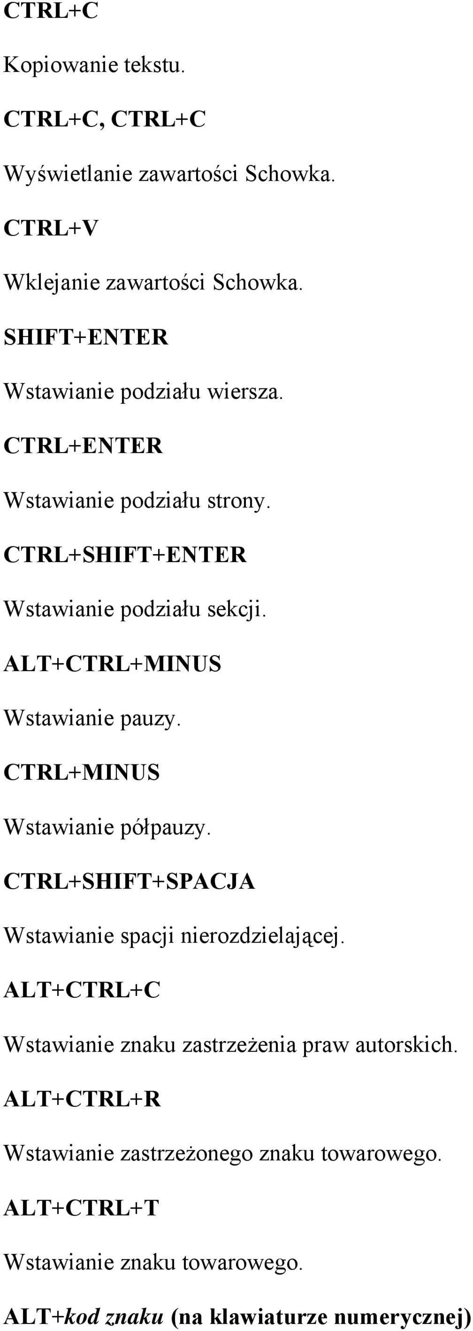 ALT+CTRL+MINUS Wstawianie pauzy. CTRL+MINUS Wstawianie półpauzy. CTRL+SHIFT+SPACJA Wstawianie spacji nierozdzielającej.