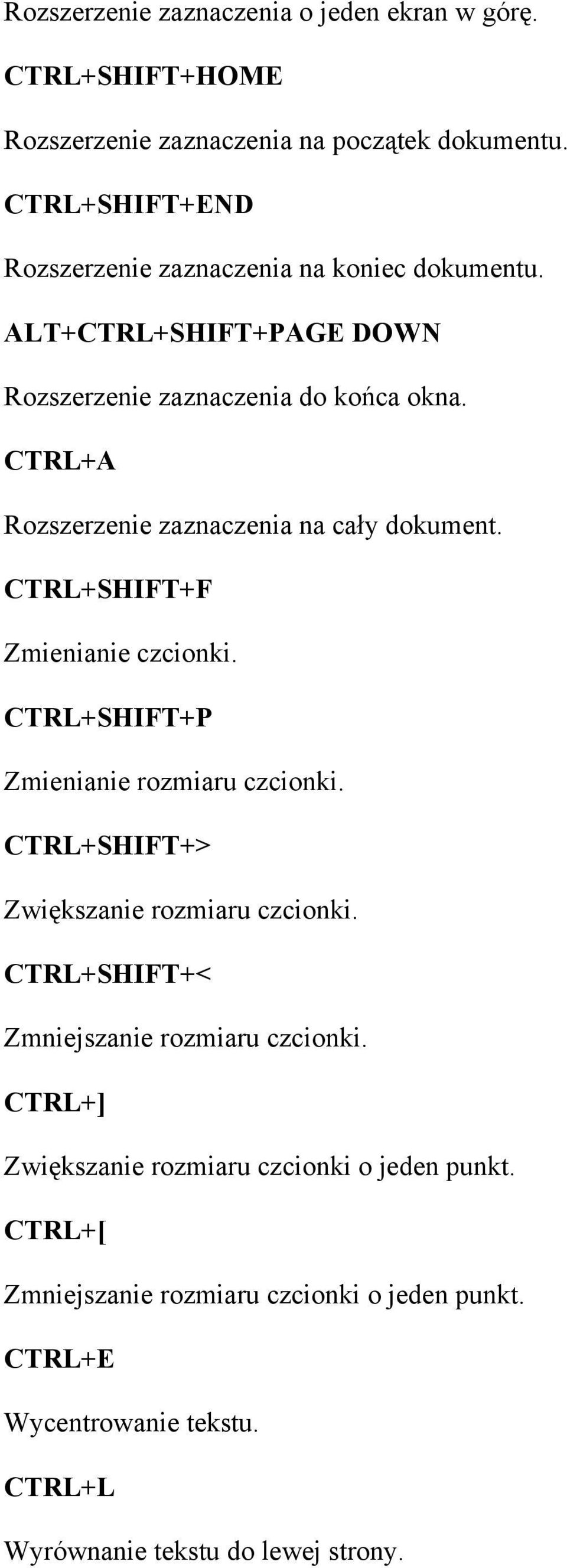 CTRL+A Rozszerzenie zaznaczenia na cały dokument. CTRL+SHIFT+F Zmienianie czcionki. CTRL+SHIFT+P Zmienianie rozmiaru czcionki.