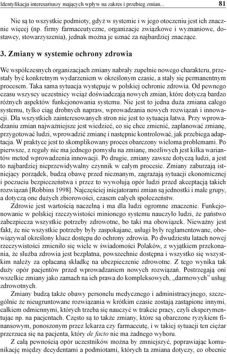 Zmiany w systemie ochrony zdrowia We współczesnych organizacjach zmiany nabrały zupełnie nowego charakteru, przestały być konkretnym wydarzeniem w określonym czasie, a stały się permanentnym procesem.