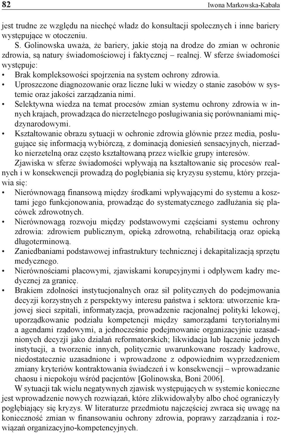 W sferze świadomości występuje: Brak kompleksowości spojrzenia na system ochrony zdrowia. Uproszczone diagnozowanie oraz liczne luki w wiedzy o stanie zasobów w systemie oraz jakości zarządzania nimi.