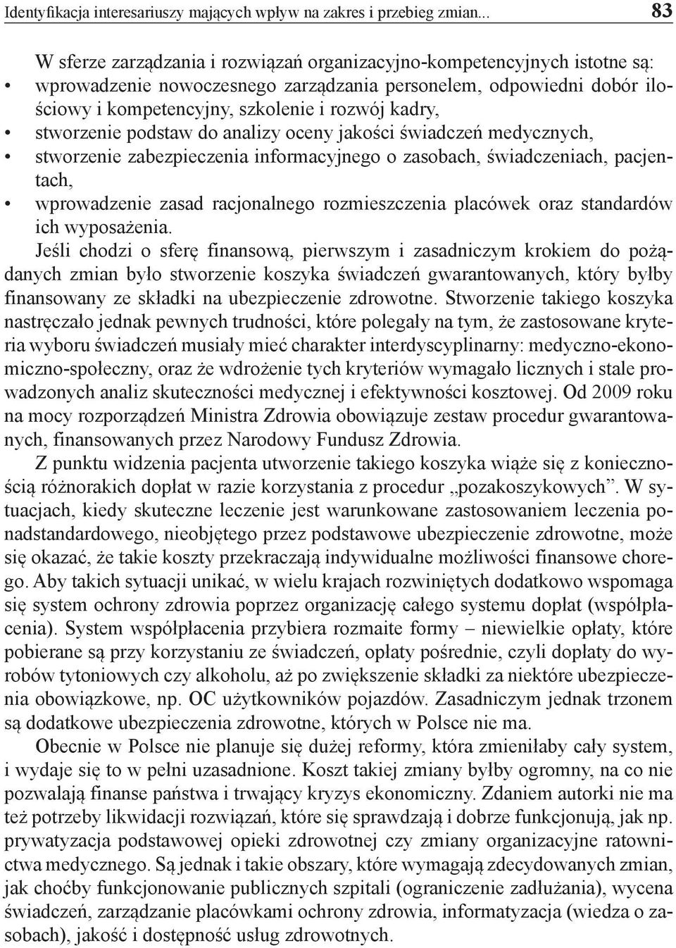 kadry, stworzenie podstaw do analizy oceny jakości świadczeń medycznych, stworzenie zabezpieczenia informacyjnego o zasobach, świadczeniach, pacjentach, wprowadzenie zasad racjonalnego rozmieszczenia