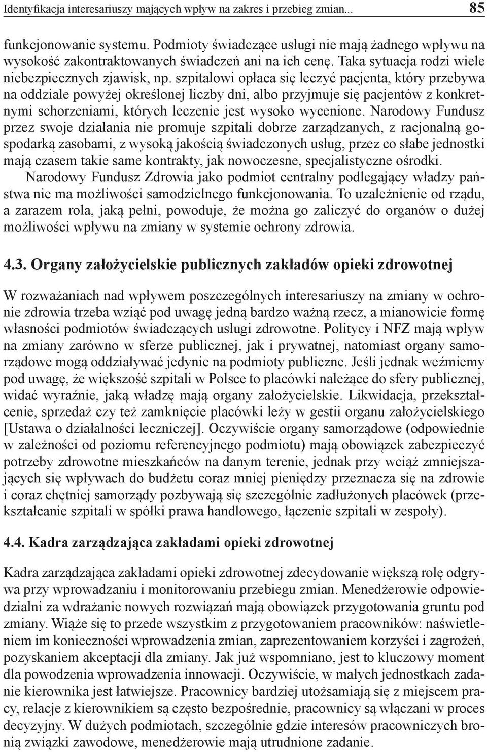 szpitalowi opłaca się leczyć pacjenta, który przebywa na oddziale powyżej określonej liczby dni, albo przyjmuje się pacjentów z konkretnymi schorzeniami, których leczenie jest wysoko wycenione.