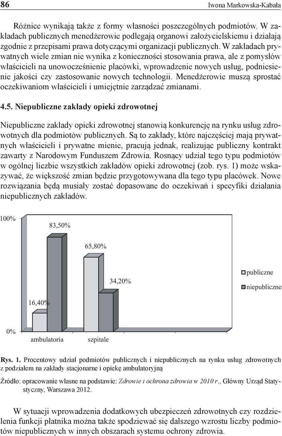 W zakładach prywatnych wiele zmian nie wynika z konieczności stosowania prawa, ale z pomysłów właścicieli na unowocześnienie placówki, wprowadzenie nowych usług, podniesienie jakości czy zastosowanie