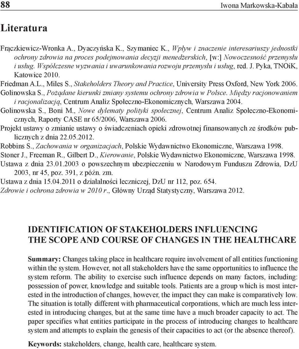 Współczesne wyzwania i uwarunkowania rozwoju przemysłu i usług, red. J. Pyka, TNOiK, Katowice 2010. Friedman A.L., Miles S., Stakeholders Theory and Practice, University Press Oxford, New York 2006.