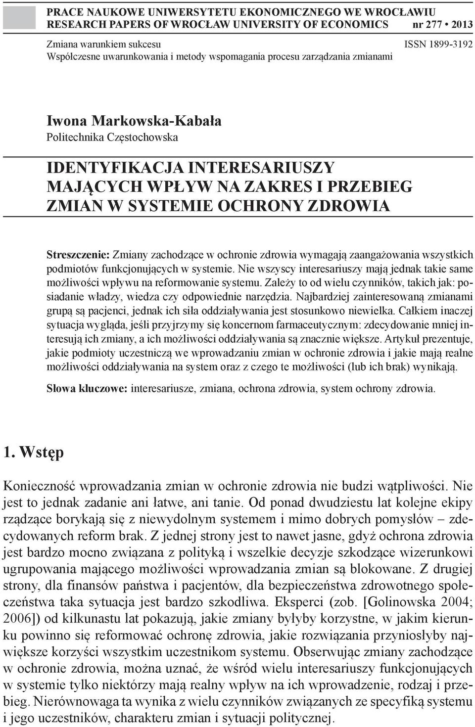Streszczenie: Zmiany zachodzące w ochronie zdrowia wymagają zaangażowania wszystkich podmiotów funkcjonujących w systemie.