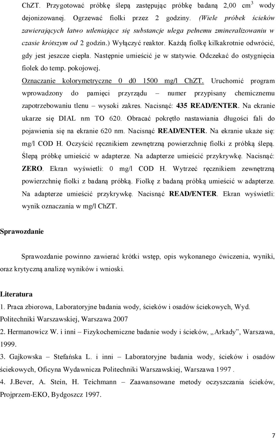 Każdą fiolkę kilkakrotnie odwrócić, gdy jest jeszcze ciepła. Następnie umieścić je w statywie. Odczekać do ostygnięcia fiolek do temp. pokojowej. Oznaczanie kolorymetryczne 0 d0 1500 mg/l ChZT.