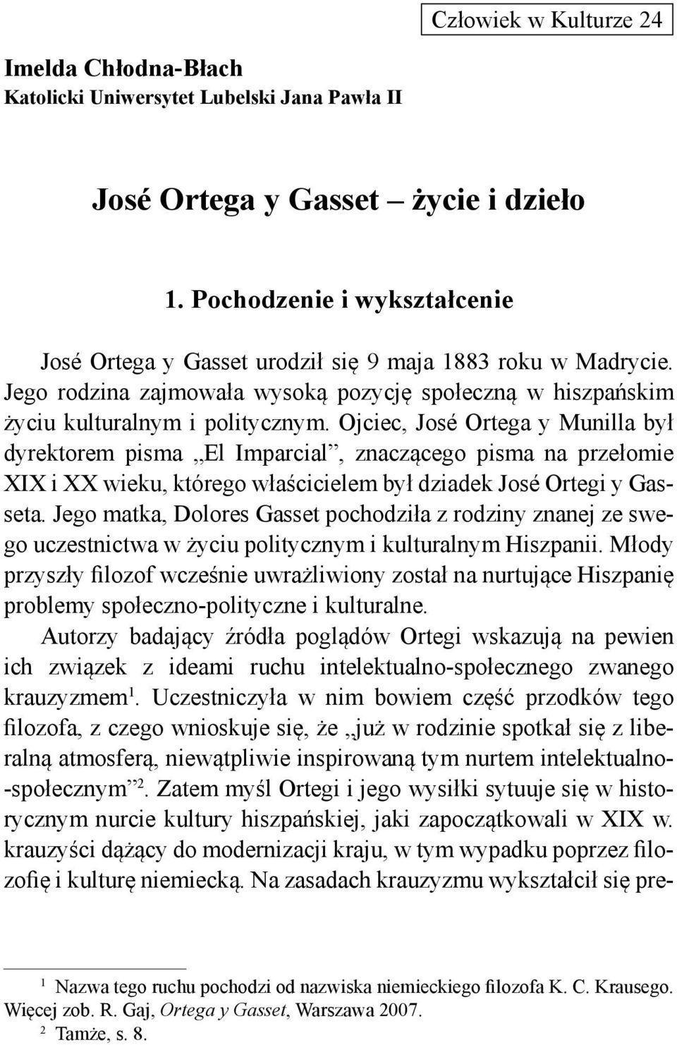 Ojciec, José Ortega y Munilla był dyrektorem pisma El Imparcial, znaczącego pisma na przełomie XIX i XX wieku, którego właścicielem był dziadek José Ortegi y Gasseta.