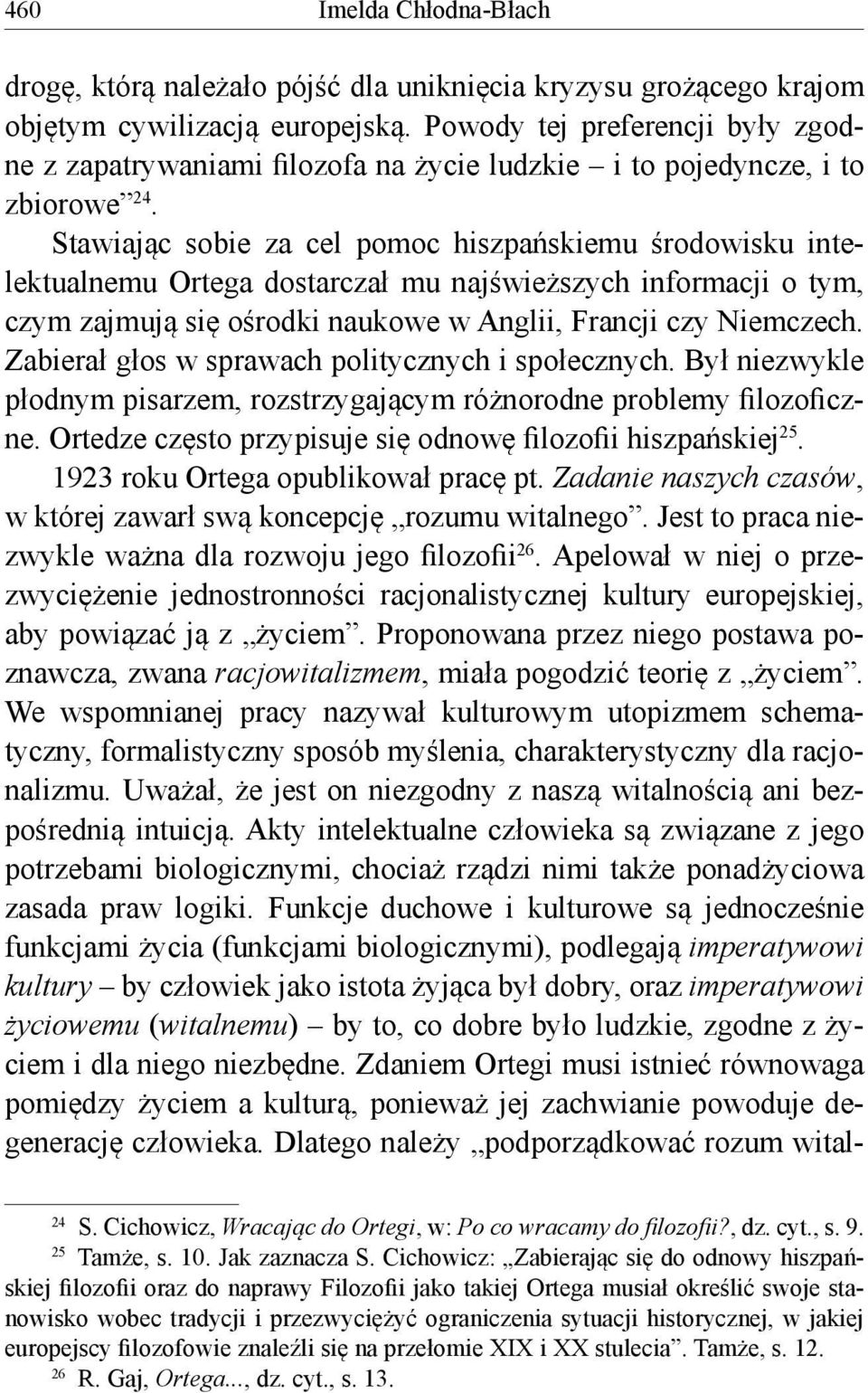 Stawiając sobie za cel pomoc hiszpańskiemu środowisku intelektualnemu Ortega dostarczał mu najświeższych informacji o tym, czym zajmują się ośrodki naukowe w Anglii, Francji czy Niemczech.
