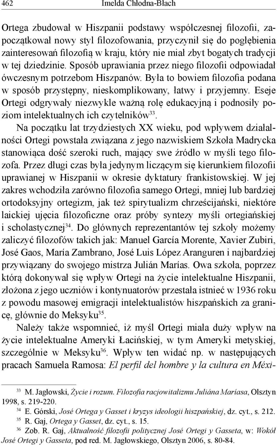 Była to bowiem filozofia podana w sposób przystępny, nieskomplikowany, łatwy i przyjemny. Eseje Ortegi odgrywały niezwykle ważną rolę edukacyjną i podnosiły poziom intelektualnych ich czytelników 33.