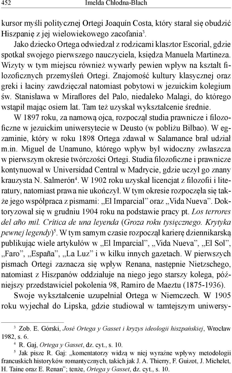 Wizyty w tym miejscu również wywarły pewien wpływ na kształt filozoficznych przemyśleń Ortegi. Znajomość kultury klasycznej oraz greki i łaciny zawdzięczał natomiast pobytowi w jezuickim kolegium św.