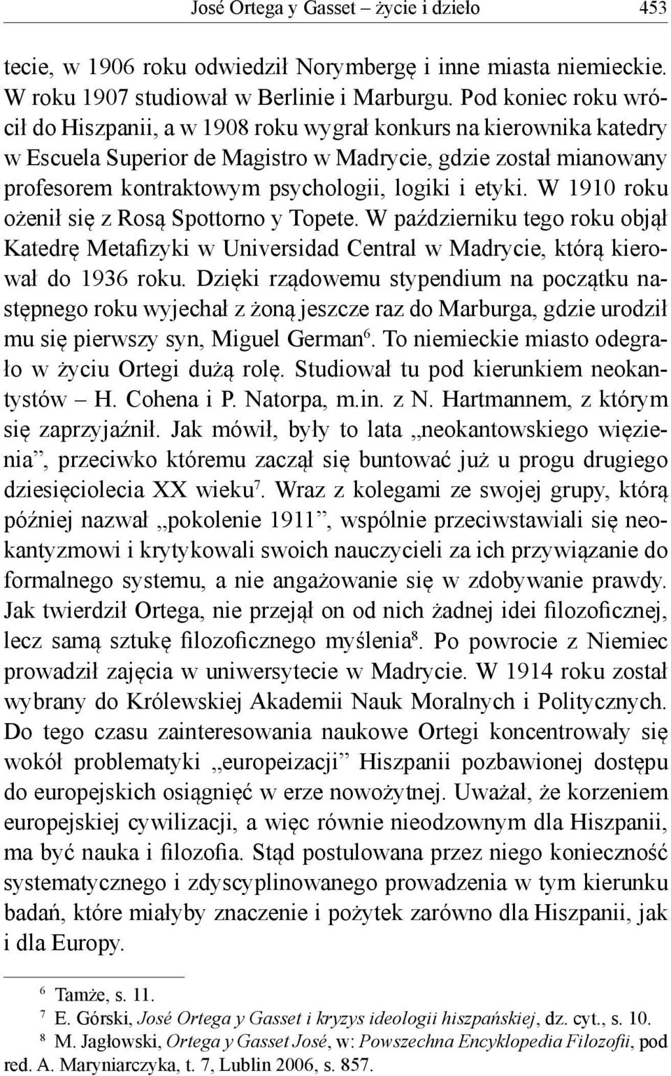 etyki. W 1910 roku ożenił się z Rosą Spottorno y Topete. W październiku tego roku objął Katedrę Metafizyki w Universidad Central w Madrycie, którą kierował do 1936 roku.