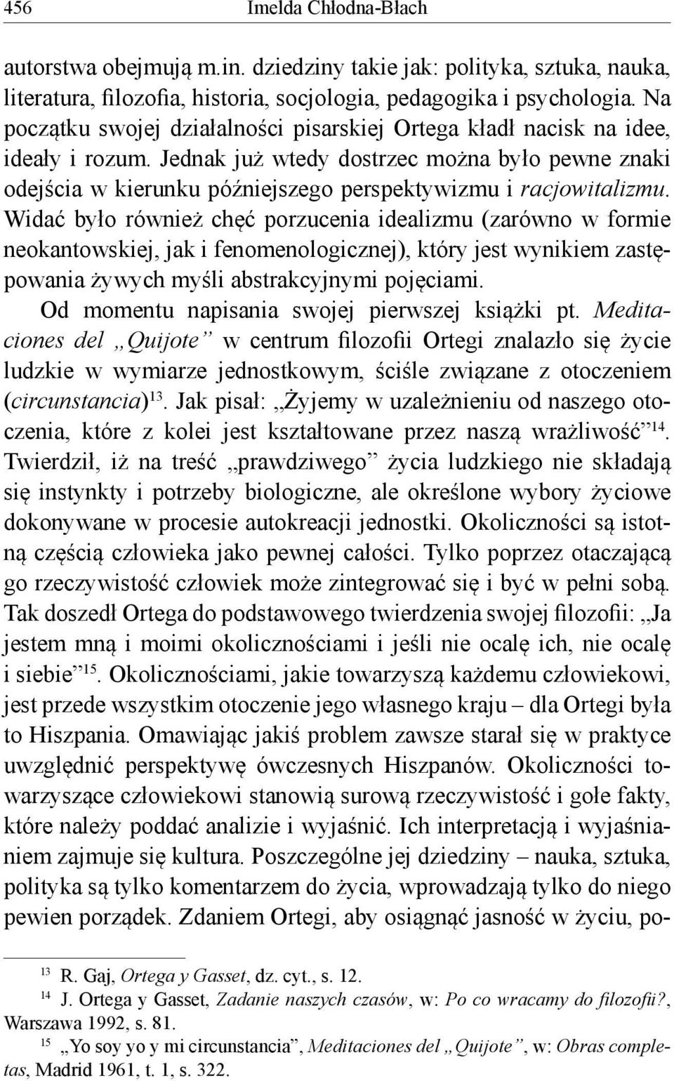 Jednak już wtedy dostrzec można było pewne znaki odejścia w kierunku późniejszego perspektywizmu i racjowitalizmu.