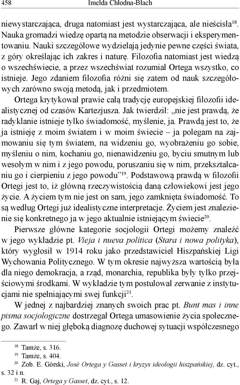 Filozofia natomiast jest wiedzą o wszechświecie, a przez wszechświat rozumiał Ortega wszystko, co istnieje.