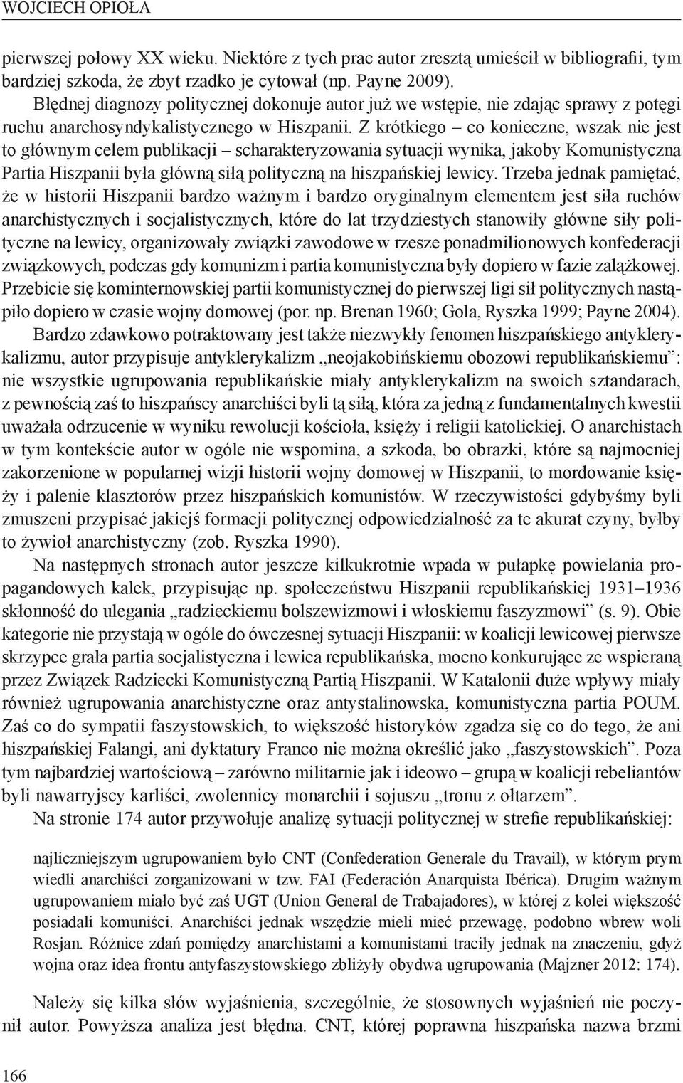 Z krótkiego co konieczne, wszak nie jest to głównym celem publikacji scharakteryzowania sytuacji wynika, jakoby Komunistyczna Partia Hiszpanii była główną siłą polityczną na hiszpańskiej lewicy.