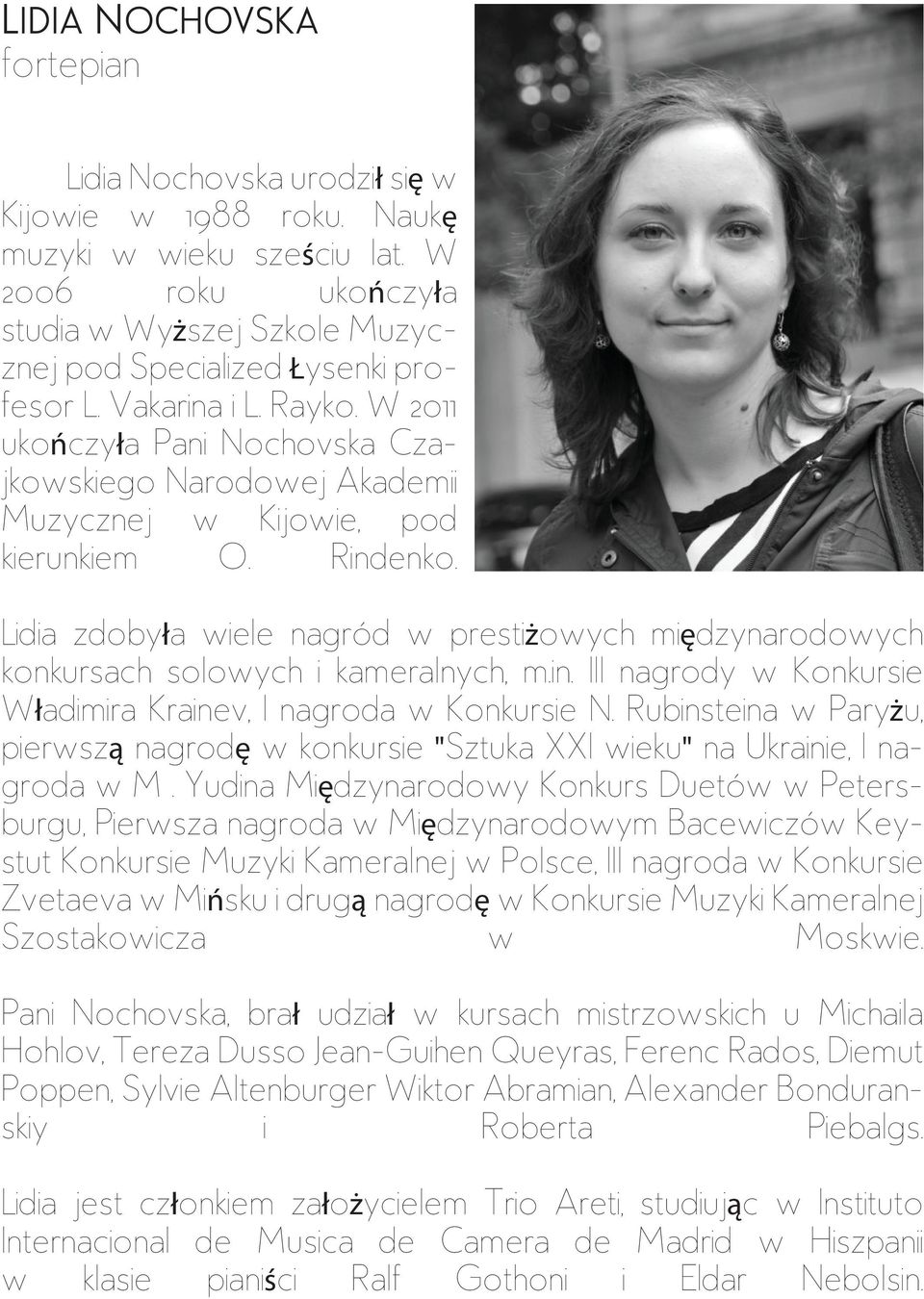 W 2011 ukończyła Pani Nochovska Czajkowskiego Narodowej Akademii Muzycznej w Kijowie, pod kierunkiem O. Rindenko.