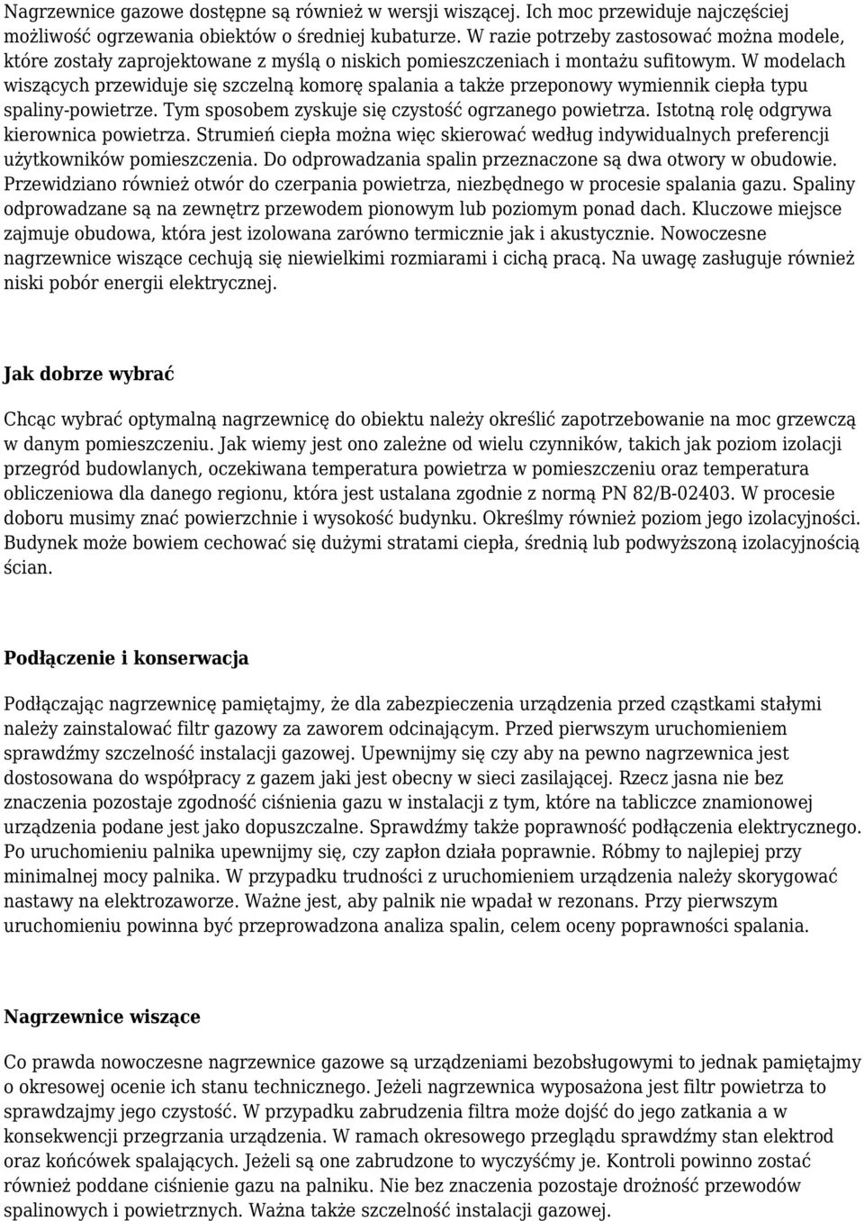 W modelach wiszących przewiduje się szczelną komorę spalania a także przeponowy wymiennik ciepła typu spaliny-powietrze. Tym sposobem zyskuje się czystość ogrzanego powietrza.