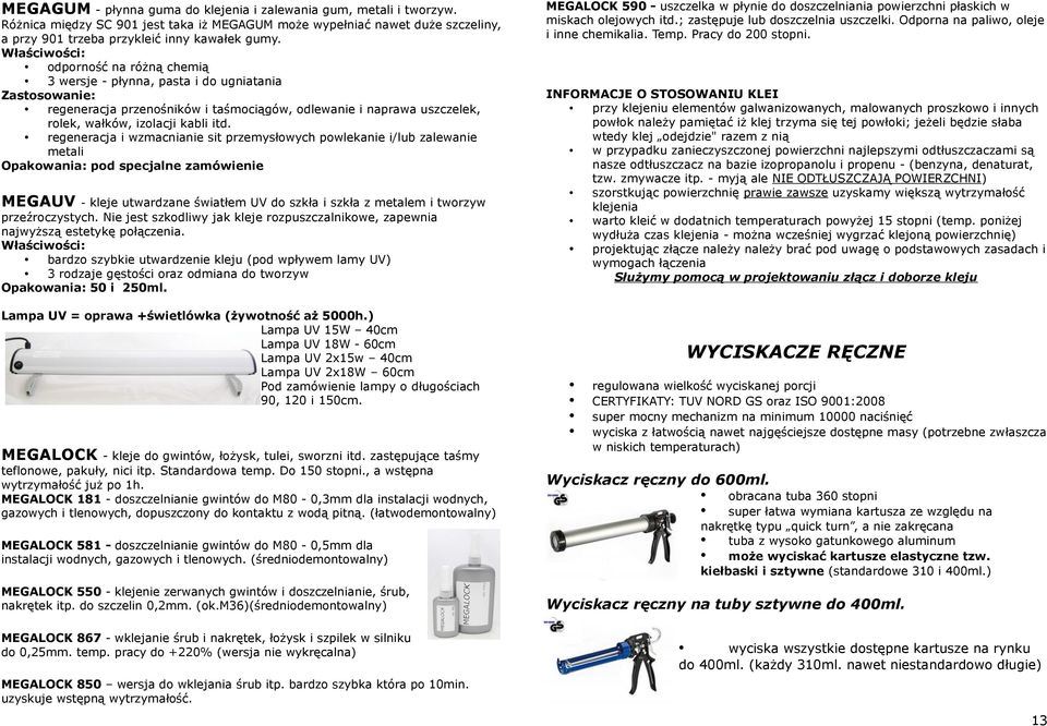 regeneracja i wzmacnianie sit przemysłowych powlekanie i/lub zalewanie metali Opakowania: pod specjalne zamówienie MEGAUV - kleje utwardzane światłem UV do szkła i szkła z metalem i tworzyw