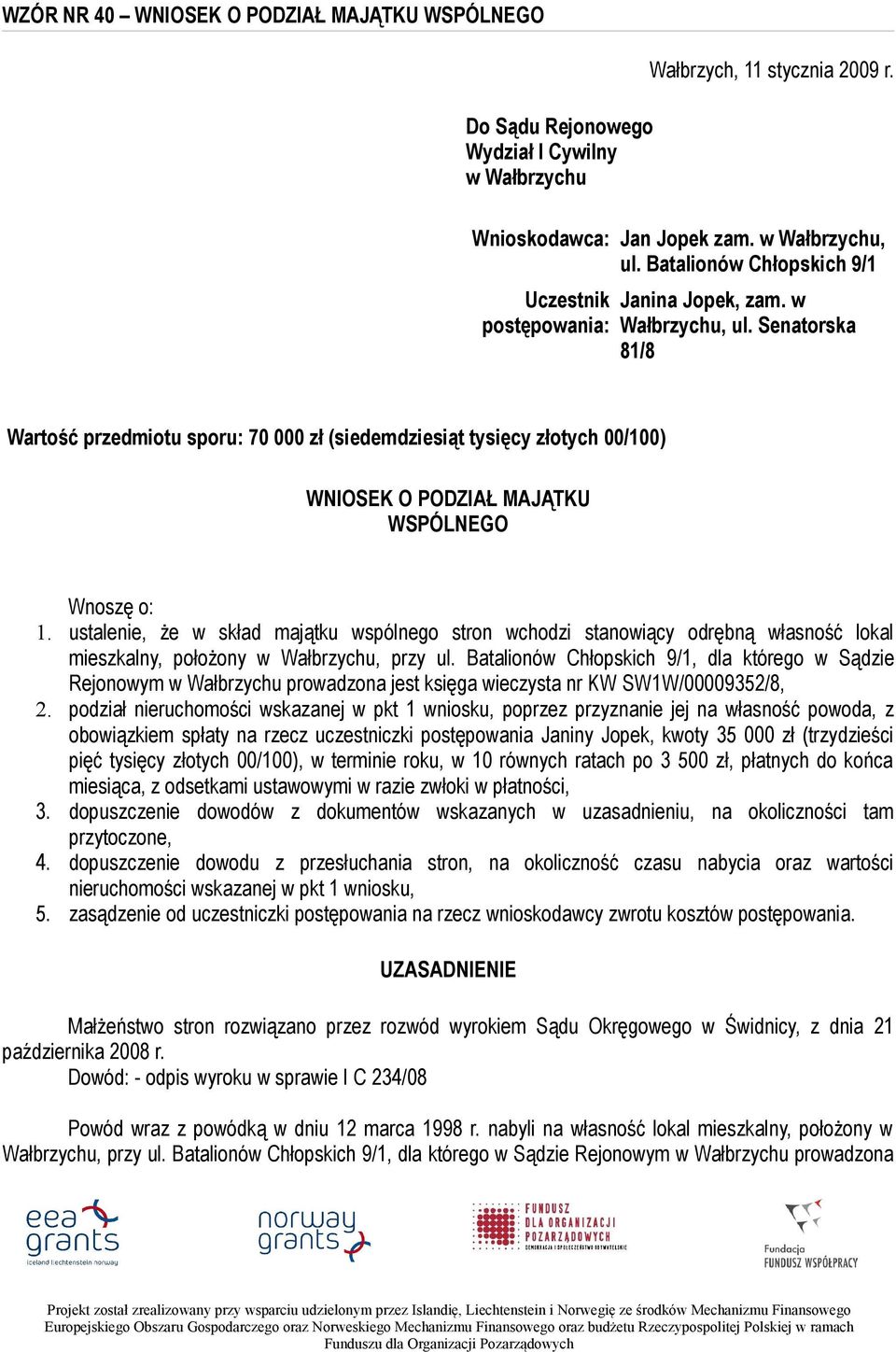 Senatorska 81/8 Wartość przedmiotu sporu: 70 000 zł (siedemdziesiąt tysięcy złotych 00/100) WNIOSEK O PODZIAŁ MAJĄTKU WSPÓLNEGO Wnoszę o: 1.