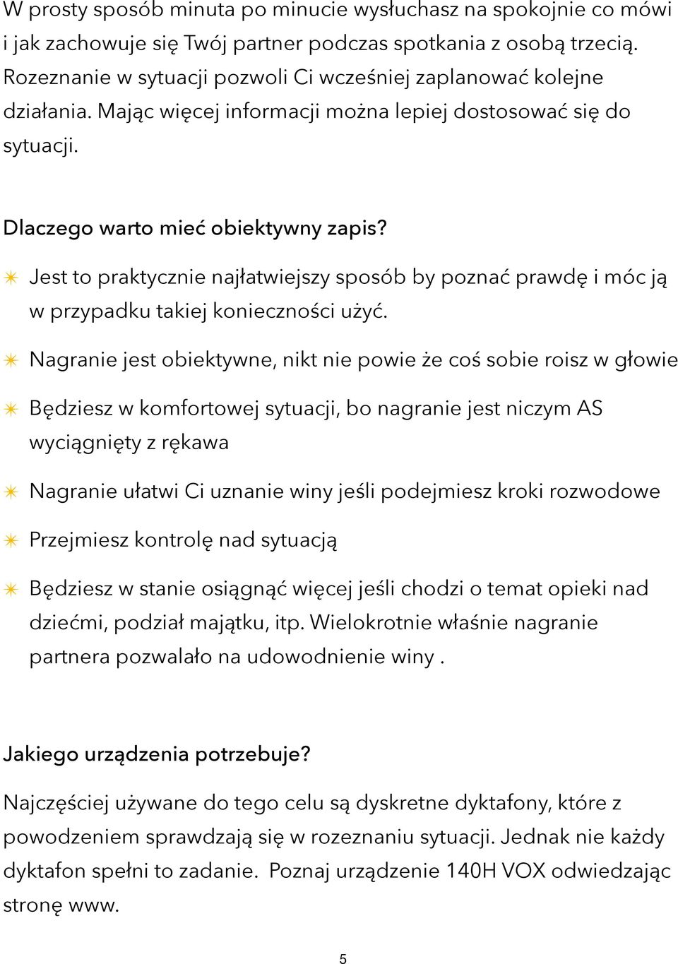 Jest to praktycznie najłatwiejszy sposób by poznać prawdę i móc ją w przypadku takiej konieczności użyć.