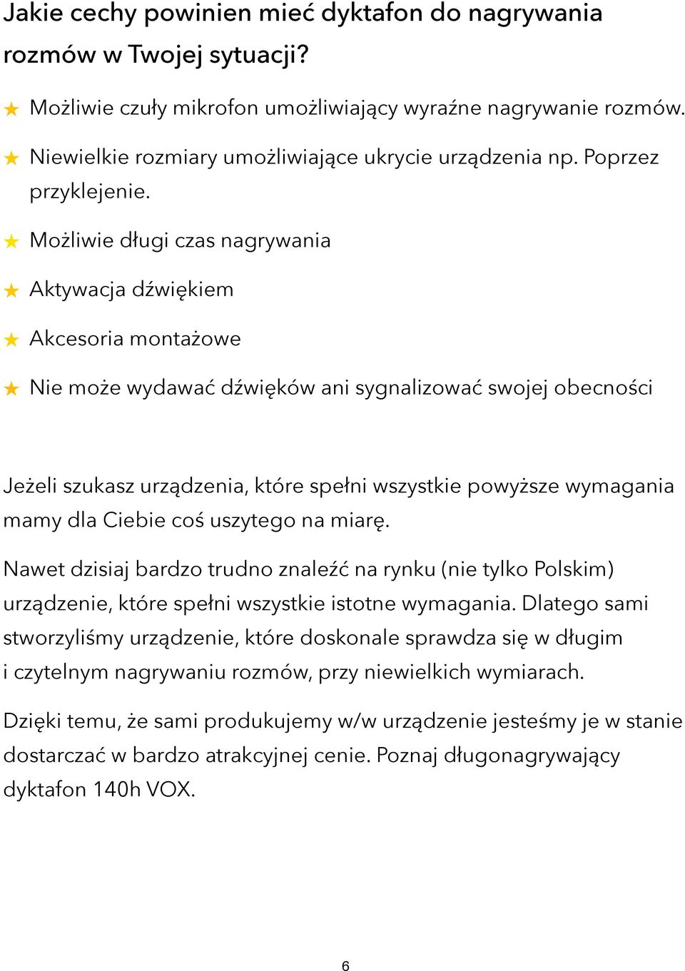 Możliwie długi czas nagrywania Aktywacja dźwiękiem Akcesoria montażowe Nie może wydawać dźwięków ani sygnalizować swojej obecności Jeżeli szukasz urządzenia, które spełni wszystkie powyższe wymagania