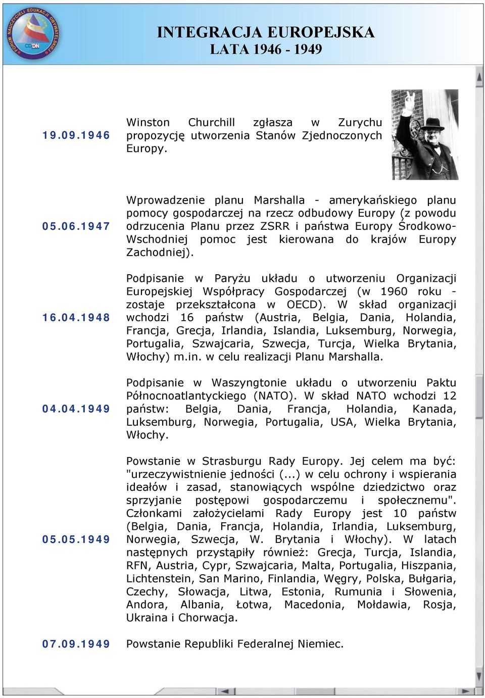 05.1949 Wprowadzenie planu Marshalla amerykańskiego planu pomocy gospodarczej na rzecz odbudowy Europy (z powodu odrzucenia Planu przez ZSRR i państwa Europy Środkowo Wschodniej pomoc jest kierowana