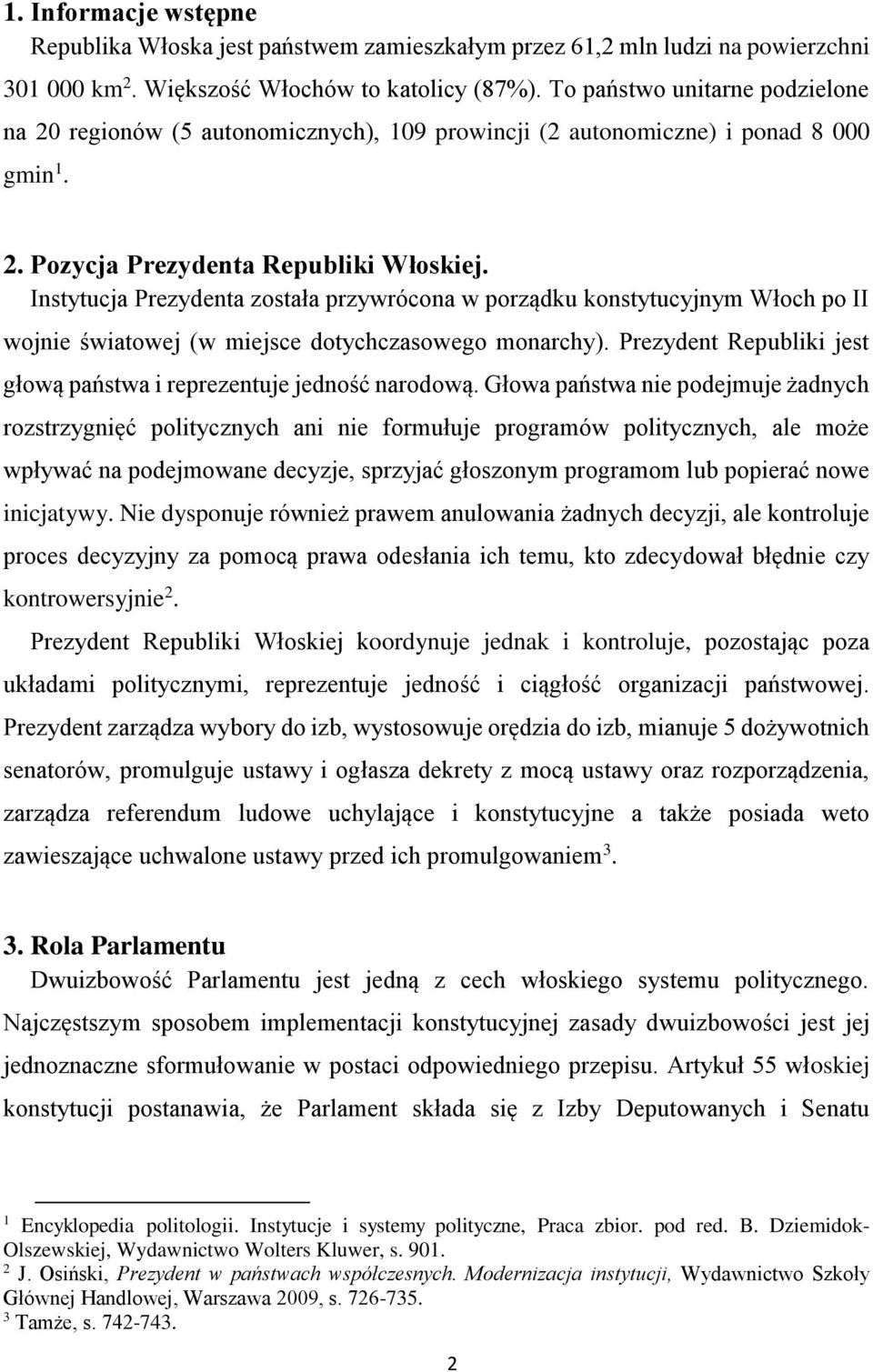 Instytucja Prezydenta została przywrócona w porządku konstytucyjnym Włoch po II wojnie światowej (w miejsce dotychczasowego monarchy).