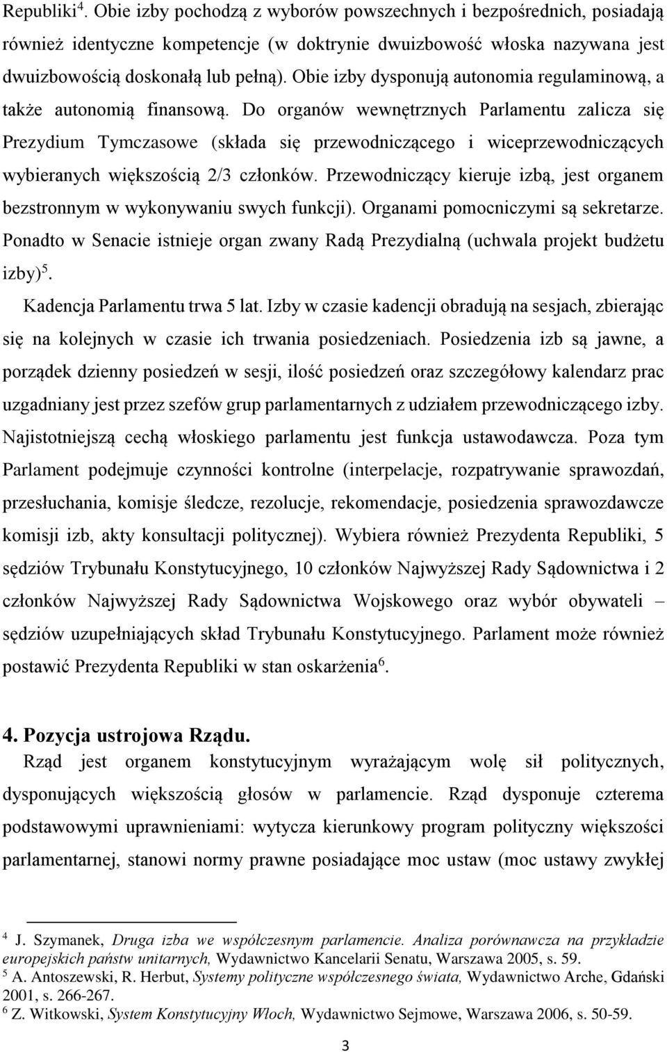 Do organów wewnętrznych Parlamentu zalicza się Prezydium Tymczasowe (składa się przewodniczącego i wiceprzewodniczących wybieranych większością 2/3 członków.