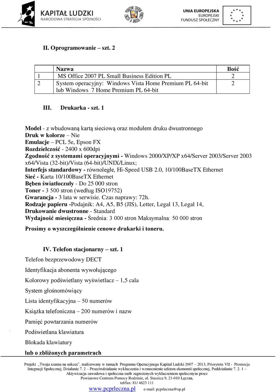 1 Model - z wbudowaną kartą sieciową oraz modułem druku dwustronnego Druk w kolorze Nie Emulacje PCL 5e, Epson FX Rozdzielczość - 2400 x 600dpi Zgodność z systemami operacyjnymi - Windows 2000/XP/XP