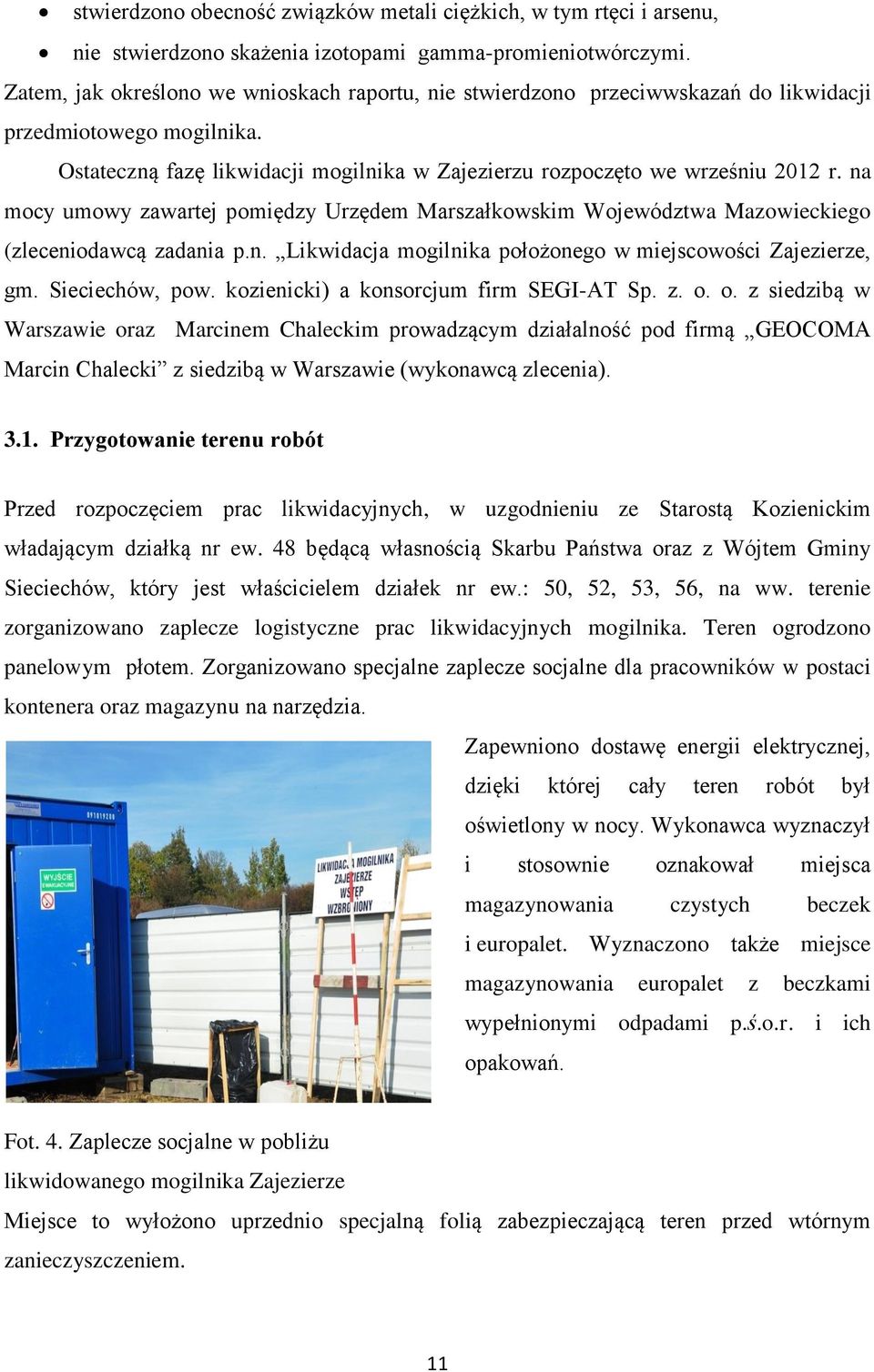 na mocy umowy zawartej pomiędzy Urzędem Marszałkowskim Województwa Mazowieckiego (zleceniodawcą zadania p.n. Likwidacja mogilnika położonego w miejscowości Zajezierze, gm. Sieciechów, pow.