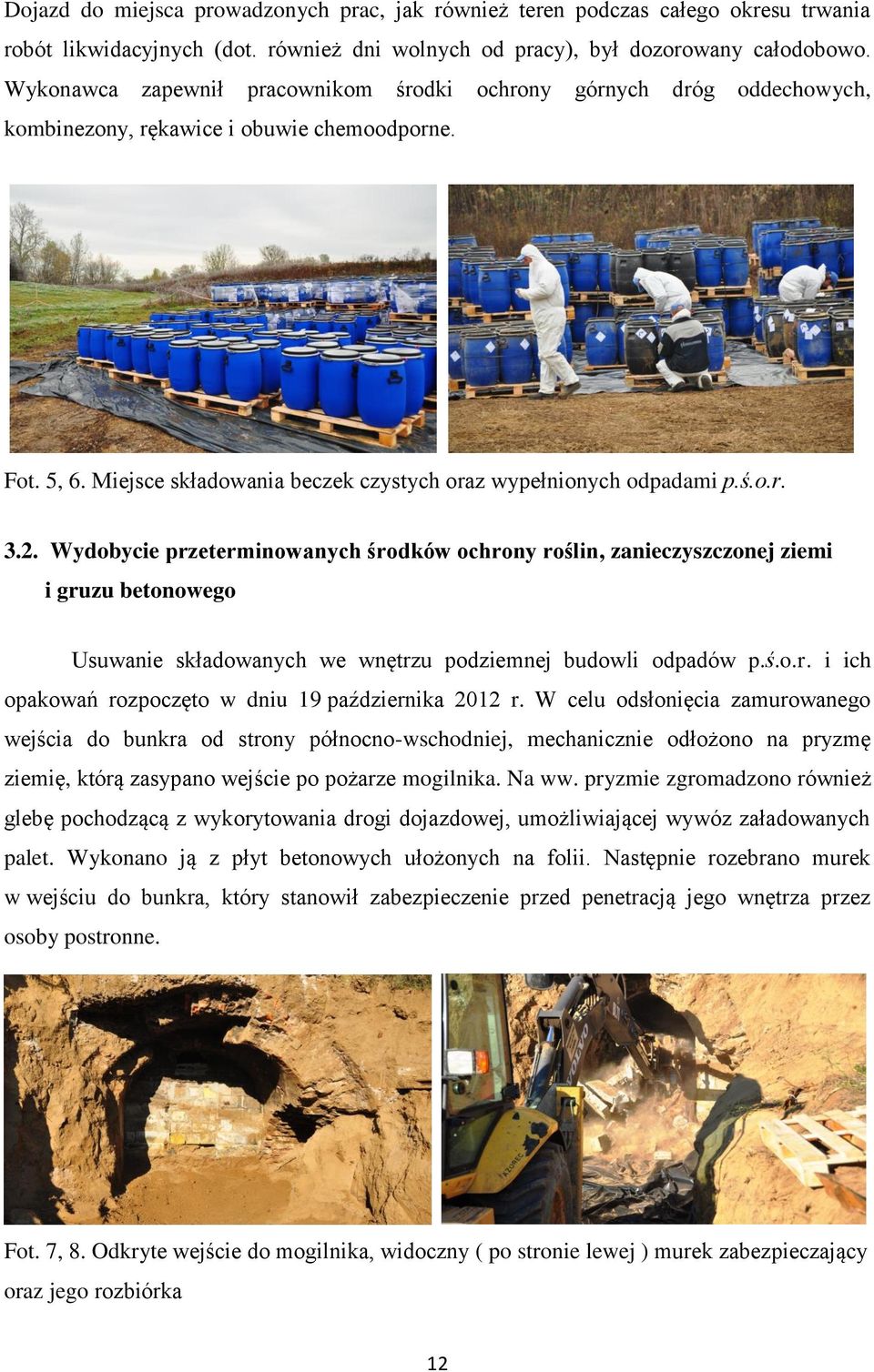 2. Wydobycie przeterminowanych środków ochrony roślin, zanieczyszczonej ziemi i gruzu betonowego Usuwanie składowanych we wnętrzu podziemnej budowli odpadów p.ś.o.r. i ich opakowań rozpoczęto w dniu 19 października 2012 r.