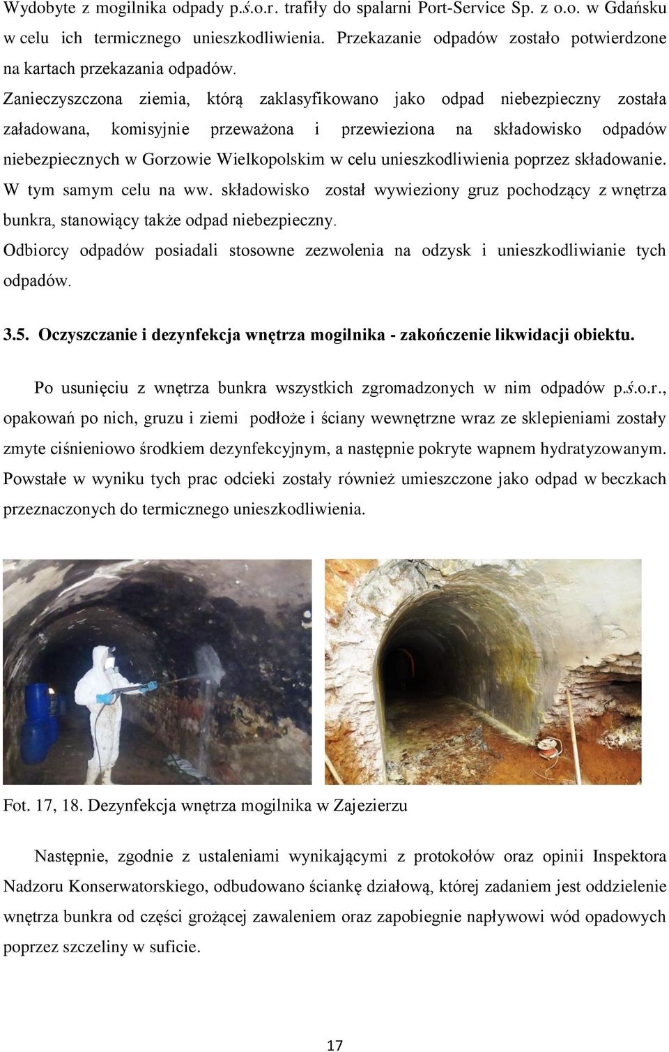 Zanieczyszczona ziemia, którą zaklasyfikowano jako odpad niebezpieczny została załadowana, komisyjnie przeważona i przewieziona na składowisko odpadów niebezpiecznych w Gorzowie Wielkopolskim w celu