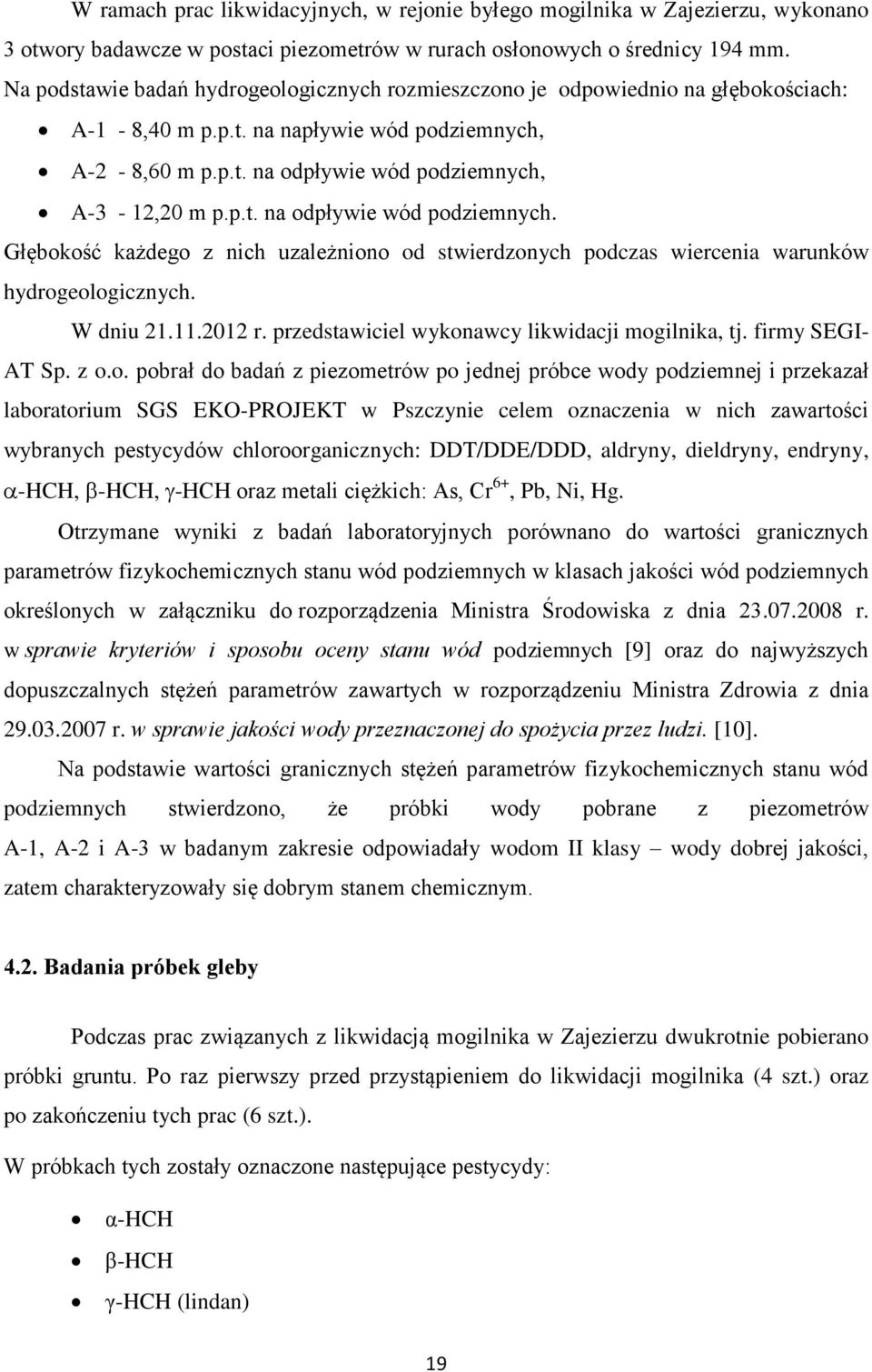 A-3-12,20 m p.p.t. na odpływie wód podziemnych. Głębokość każdego z nich uzależniono od stwierdzonych podczas wiercenia warunków hydrogeologicznych. W dniu 21.11.2012 r.