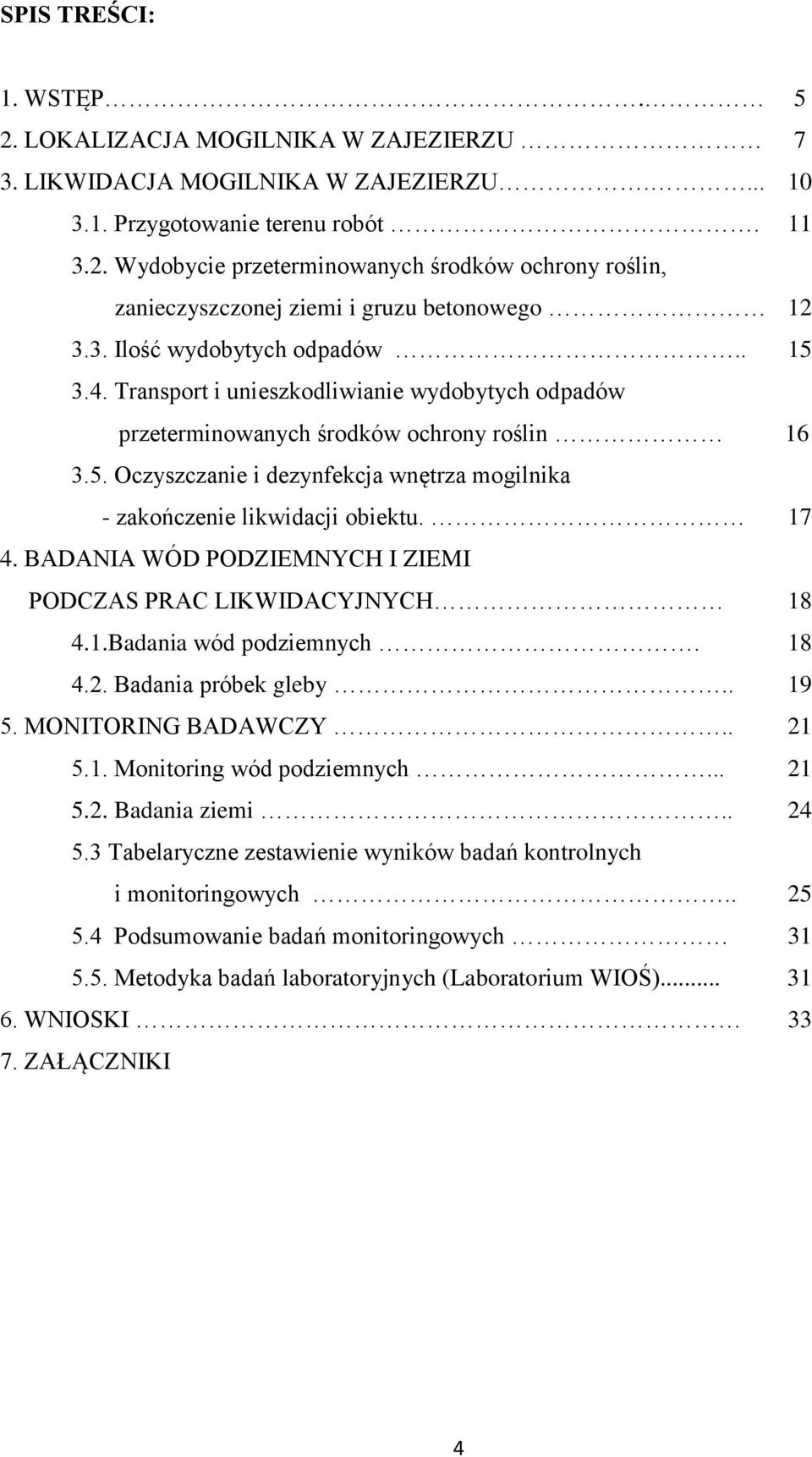 17 4. BADANIA WÓD PODZIEMNYCH I ZIEMI PODCZAS PRAC LIKWIDACYJNYCH 18 4.1.Badania wód podziemnych. 18 4.2. Badania próbek gleby.. 19 5. MONITORING BADAWCZY.. 21 5.1. Monitoring wód podziemnych... 21 5.2. Badania ziemi.