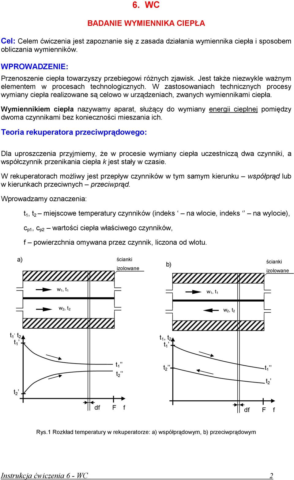 W zastosowaniach technicznych procesy wymiany ciepła realizowane są celowo w urządzeniach, zwanych wymiennikami ciepła.