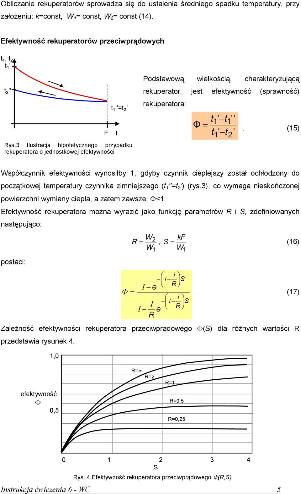3 Ilustracja hipotetycznego przypadku rekuperatora o jednostkowej efektywności f Podstawową wielkością, charakteryzującą rekuperator, jest efektywność (sprawność rekuperatora: Φ t ' t ' t '' ' = 1 1.
