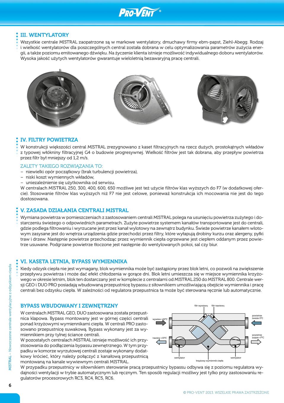 Na życzenie klienta istnieje możliwość indywidualnego doboru wentylatorów. Wysoka jakość użytych wentylatorów gwarantuje wieloletnią bezawaryjną pracę centrali. IV.