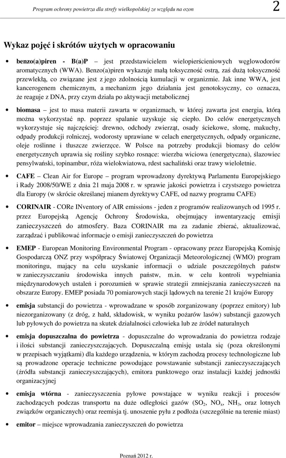 Jak inne WWA, jest kancerogenem chemicznym, a mechanizm jego działania jest genotoksyczny, co oznacza, że reaguje z DNA, przy czym działa po aktywacji metabolicznej biomasa jest to masa materii