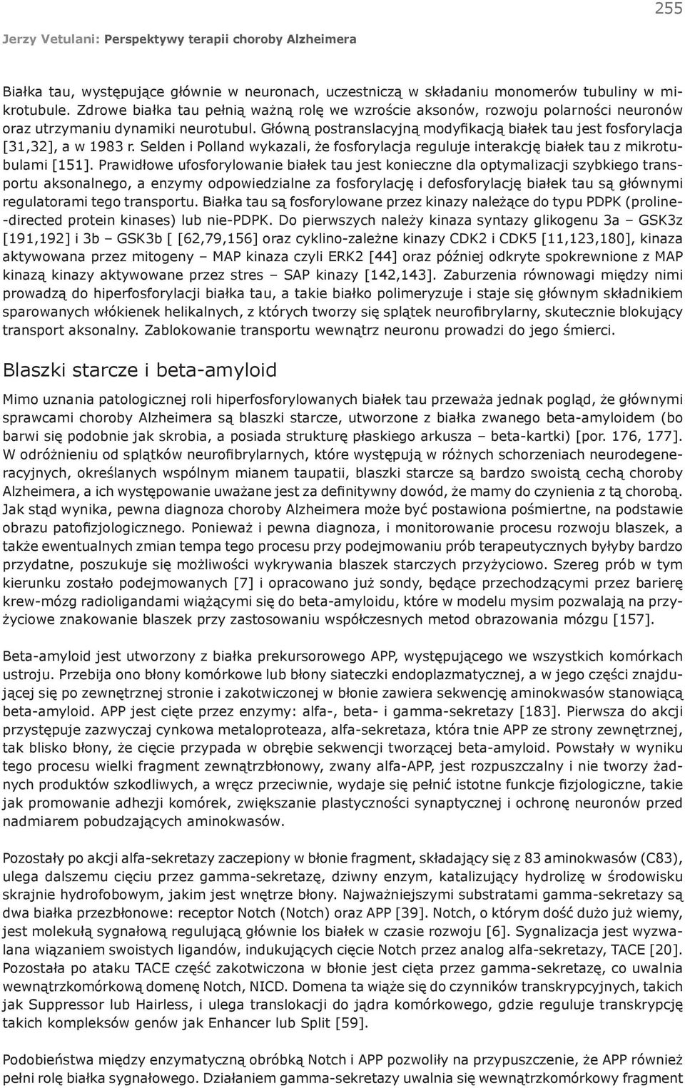 Główną postranslacyjną modyfikacją białek tau jest fosforylacja [31,32], a w 1983 r. Selden i Polland wykazali, że fosforylacja reguluje interakcję białek tau z mikrotubulami [151].