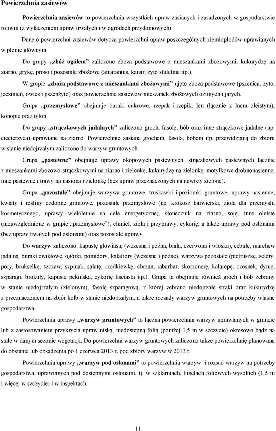 Do grupy zbóż ogółem zaliczono zboża podstawowe z mieszankami zbożowymi, kukurydzę na ziarno, grykę, proso i pozostałe zbożowe (amarantus, kanar, żyto stuletnie itp.).