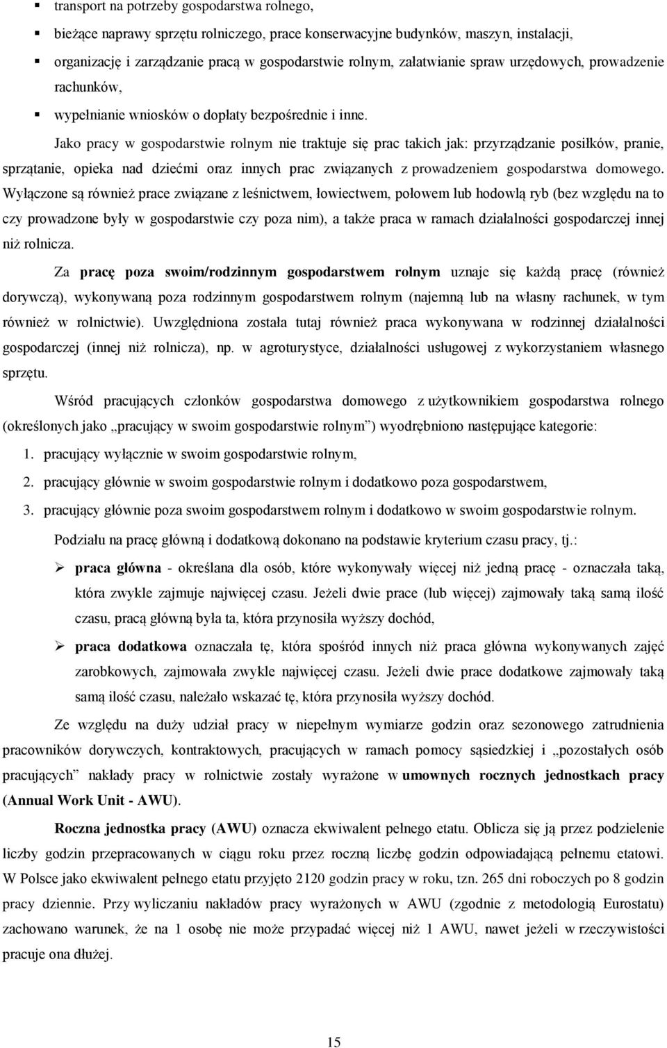 Jako pracy w gospodarstwie rolnym nie traktuje się prac takich jak: przyrządzanie posiłków, pranie, sprzątanie, opieka nad dziećmi oraz innych prac związanych z prowadzeniem gospodarstwa domowego.