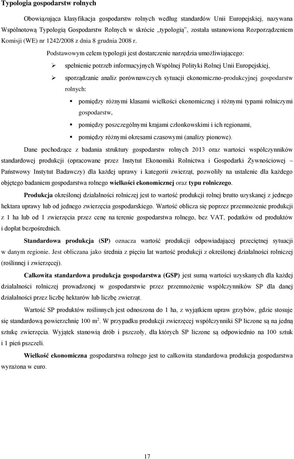 Podstawowym celem typologii jest dostarczenie narzędzia umożliwiającego: spełnienie potrzeb informacyjnych Wspólnej Polityki Rolnej Unii Europejskiej, sporządzanie analiz porównawczych sytuacji